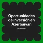 Oportunidades de inversión en Azerbaiyán