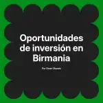 Oportunidades de inversión en Birmania