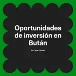 Oportunidades de inversión en Bután