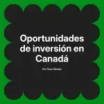Oportunidades de inversión en Canadá