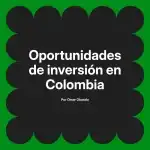 Oportunidades de inversión en Colombia