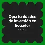 Oportunidades de inversión en Ecuador