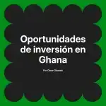 Oportunidades de inversión en Ghana