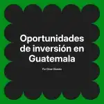 Oportunidades de inversión en Guatemala