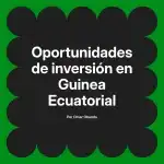 Oportunidades de inversión en Guinea Ecuatorial