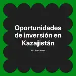 Oportunidades de inversión en Kazajistán