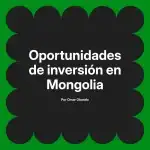 Oportunidades de inversión en Mongolia