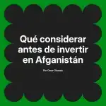 Qué considerar antes de invertir en Afganistán