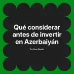 Qué considerar antes de invertir en Azerbaiyán
