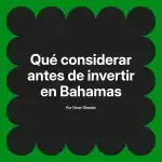 Qué considerar antes de invertir en Bahamas
