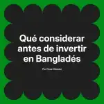 Qué considerar antes de invertir en Bangladés