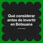 Qué considerar antes de invertir en Botsuana