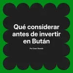 Qué considerar antes de invertir en Bután