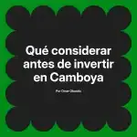 Qué considerar antes de invertir en Camboya