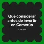 Qué considerar antes de invertir en Camerún