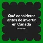 Qué considerar antes de invertir en Canadá