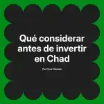 Qué considerar antes de invertir en Chad
