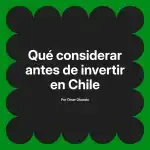 Qué considerar antes de invertir en Chile