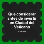 Qué considerar antes de invertir en Ciudad del Vaticano