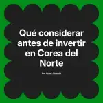 Qué considerar antes de invertir en Corea del Norte