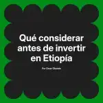 Qué considerar antes de invertir en Etiopía