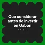 Qué considerar antes de invertir en Gabón
