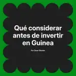 Qué considerar antes de invertir en Guinea