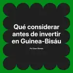 Qué considerar antes de invertir en Guinea-Bisáu