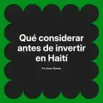 Qué considerar antes de invertir en Haití