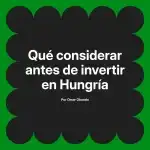 Qué considerar antes de invertir en Hungría