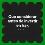Qué considerar antes de invertir en Irak