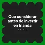 Qué considerar antes de invertir en Irlanda