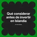 Qué considerar antes de invertir en Islandia
