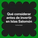 Qué considerar antes de invertir en Islas Salomón