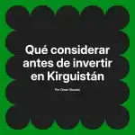 Qué considerar antes de invertir en Kirguistán