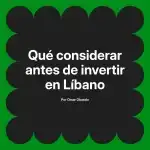 Qué considerar antes de invertir en Líbano