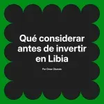 Qué considerar antes de invertir en Libia