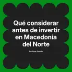 Qué considerar antes de invertir en Macedonia del Norte