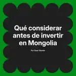 Qué considerar antes de invertir en Mongolia