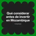 Qué considerar antes de invertir en Mozambique