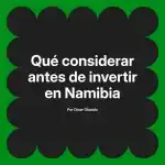 Qué considerar antes de invertir en Namibia