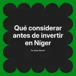 Qué considerar antes de invertir en Níger