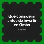 Qué considerar antes de invertir en Omán