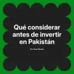 Qué considerar antes de invertir en Pakistán