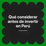 Qué considerar antes de invertir en Perú