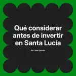 Qué considerar antes de invertir en Santa Lucía