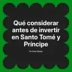Qué considerar antes de invertir en Santo Tomé y Príncipe