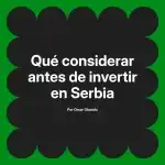 Qué considerar antes de invertir en Serbia