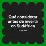 Qué considerar antes de invertir en Sudáfrica