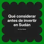 Qué considerar antes de invertir en Sudán